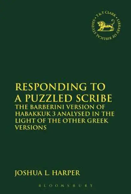 Responding to a Puzzled Scribe: The Barberini Version of Habakkuk 3 Analysed in the Light of the Other Greek Versions by Joshua L. Harper