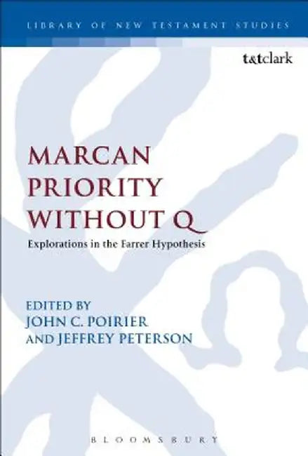 Marcan Priority Without Q: Explorations in the Farrer Hypothesis by John C. Poirier