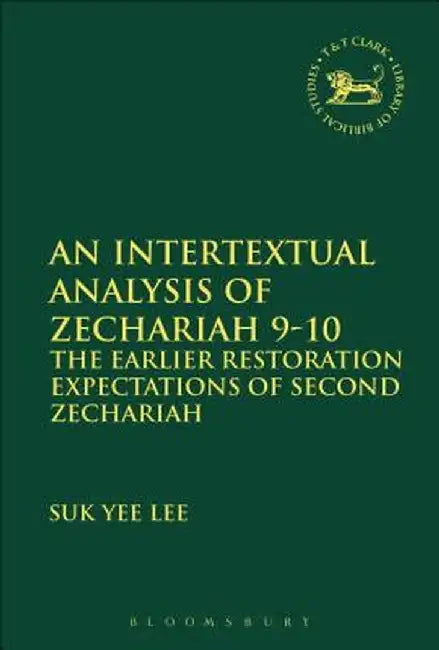 An Intertextual Analysis of Zechariah 9-10: The Earlier Restoration Expectations of Second Zechariah by Suk Yee Lee