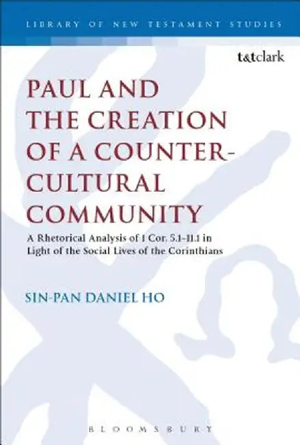 Paul and the Creation of a Counter-Cultural Community: A Rhetorical Analysis of 1 Cor. 5.1-11.1 in Light of the Social Lives of the Corinthians by Sin-Pan Daniel Ho