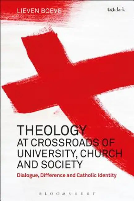 Theology at the Crossroads of University, Church and Society: Dialogue, Difference and Catholic Identity by Lieven Boeve