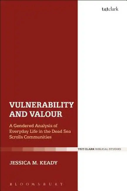 Vulnerability and Valour: A Gendered Analysis of Everyday Life in the Dead Sea Scrolls Communities by Jessica M. Keady