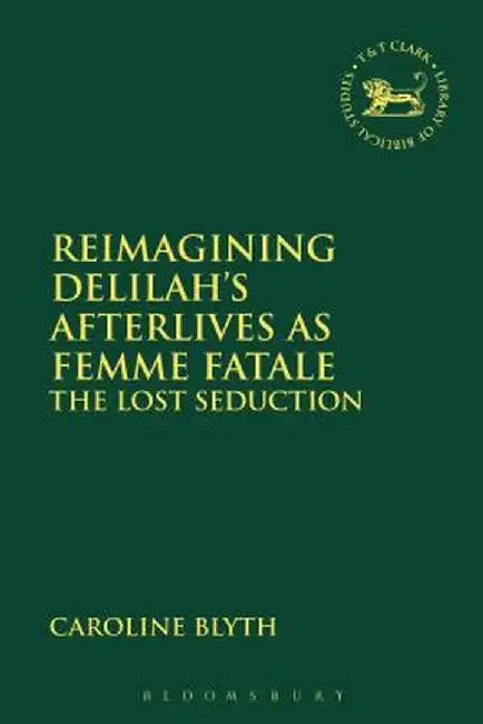 Reimagining Delilah's Afterlives as Femme Fatale: The Lost Seduction by Caroline Blyth