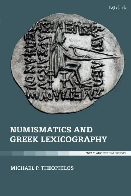 Numismatics, Greek Lexicography and the New Testament by Michael P. Theophilos