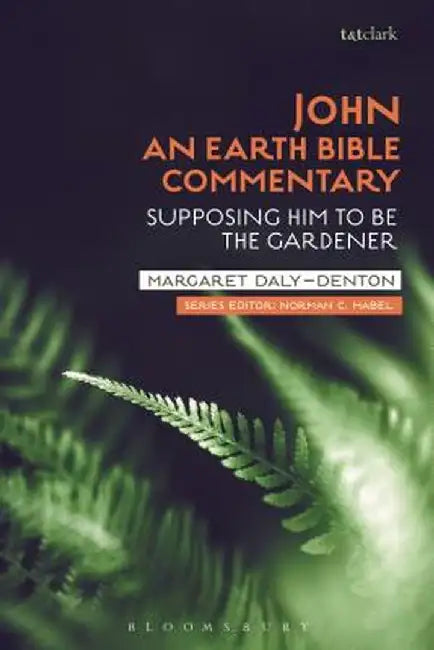 John: An Earth Bible Commentary: Supposing Him to Be the Gardener by Margaret Daly-Denton