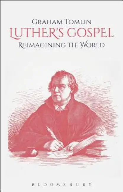 Luther's Gospel: Reimagining the World by Graham Tomlin
