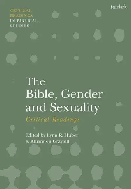 The Bible, Gender and Sexuality: Critical Readings by Lynn R. Huber
