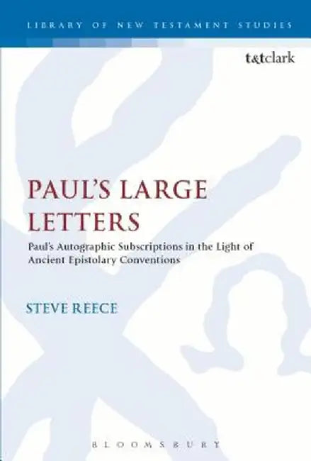 Paul's Large Letters: Paul's Autographic Subscription in the Light of Ancient Epistolary Conventions by Steve Reece