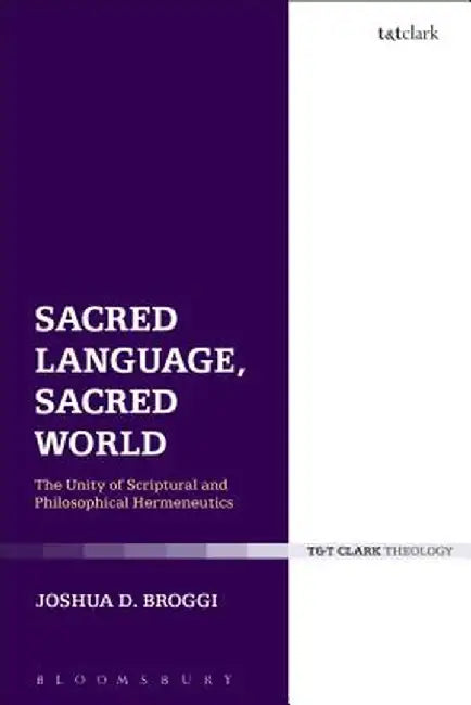 Sacred Language, Sacred World: The Unity of Scriptural and Philosophical Hermeneutics by Joshua D. Broggi