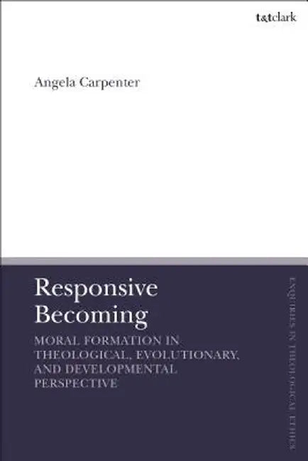 Responsive Becoming: Moral Formation in Theological, Evolutionary, and Developmental Perspective by Susan F. Parsons