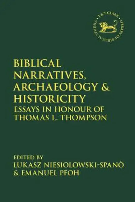 Biblical Narratives, Archaeology and Historicity: Essays in Honour of Thomas L. Thompson by Emanuel Pfoh