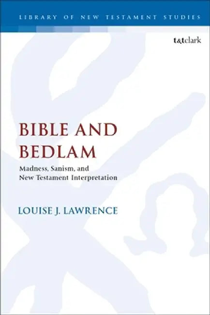 Bible and Bedlam: Madness, Sanism, and New Testament Interpretation by Louise J. Lawrence