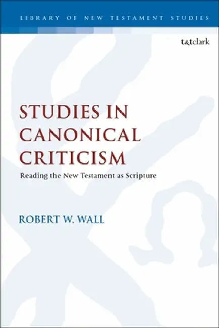 Studies in Canonical Criticism: Reading the New Testament as Scripture by Robert W. Wall
