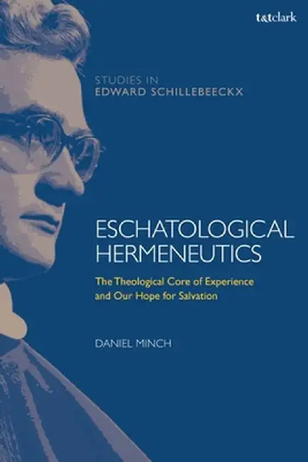 Eschatological Hermeneutics: The Theological Core of Experience and Our Hope for Salvation by Daniel Minch