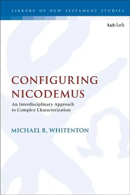 Configuring Nicodemus: An Interdisciplinary Approach to Complex Characterization by Michael R. Whitenton