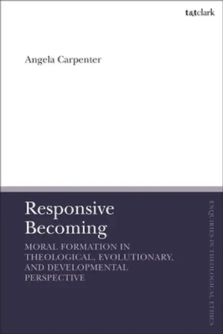 Responsive Becoming: Moral Formation in Theological, Evolutionary, and Developmental Perspective by Angela Carpenter