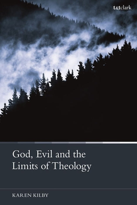 God, Evil and the Limits of Theology by Karen Kilby