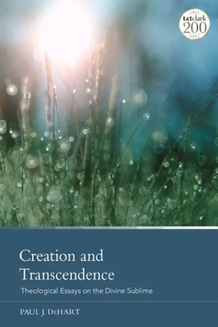 Creation and Transcendence: Theological Essays on the Divine Sublime by Paul J. Dehart