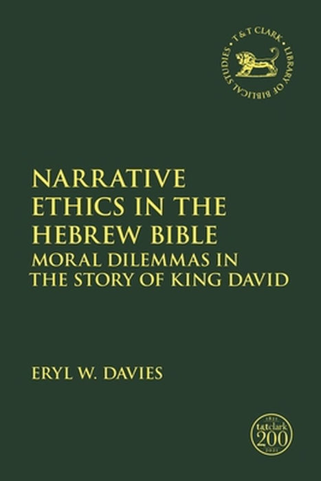 Narrative Ethics in the Hebrew Bible: Moral Dilemmas in the Story of King David by Eryl W. Davies
