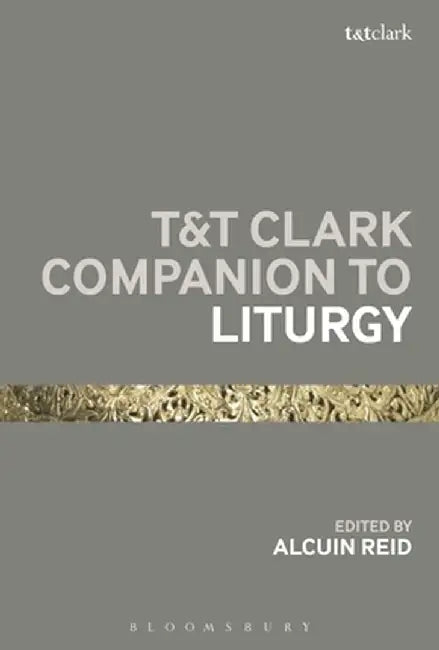 T&t Clark Companion to Liturgy by Alcuin Reid