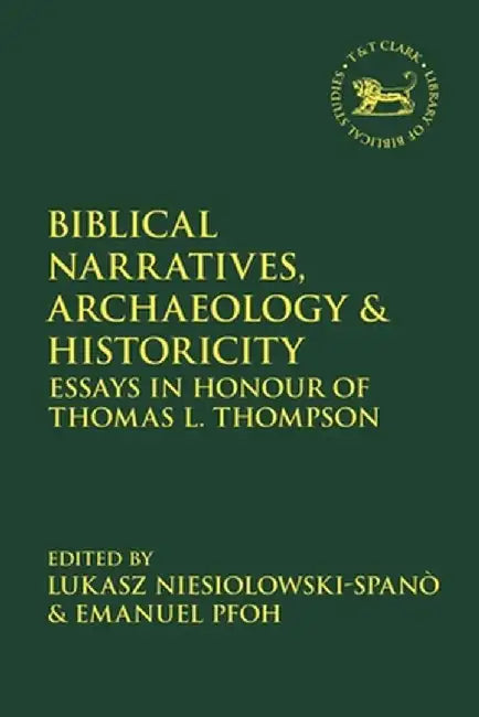 Biblical Narratives, Archaeology and Historicity: Essays in Honour of Thomas L. Thompson by Emanuel Pfoh