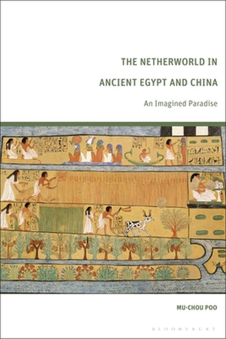 The Netherworld in Ancient Egypt and China: An Imagined Paradise by Mu-Chou Poo
