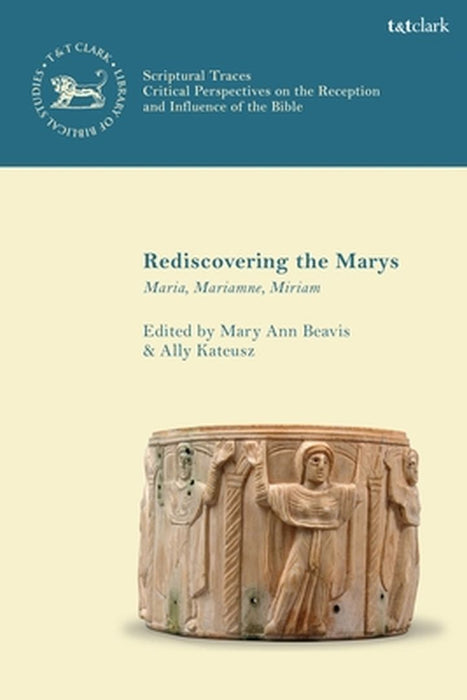 Rediscovering the Marys: Maria, Mariamne, Miriam by Mary Ann Beavis
