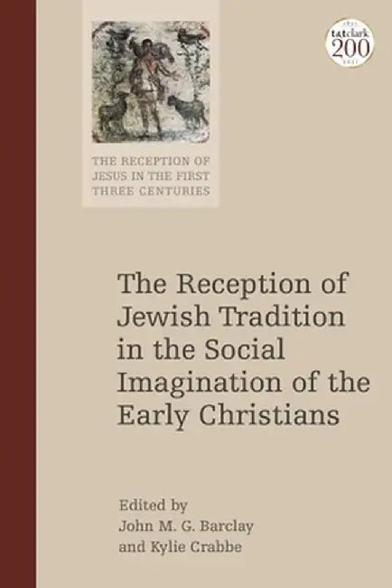 The Reception of Jewish Tradition in the Social Imagination of the Early Christians by John M. G. Barclay