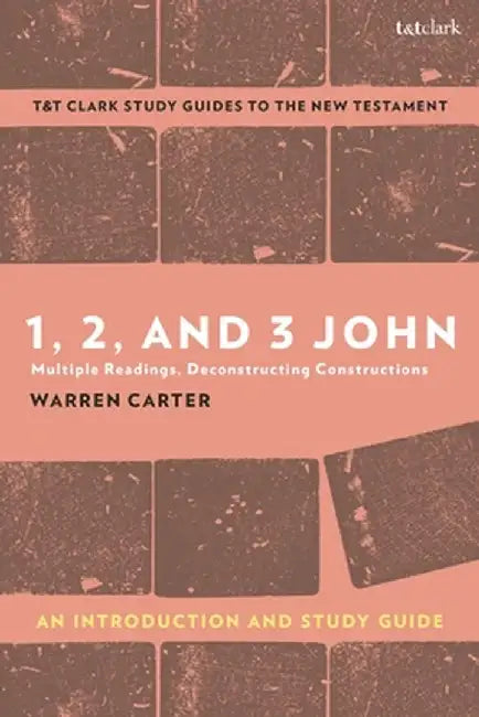 1, 2, and 3 John: An Introduction and Study Guide: Multiple Readings, Deconstructing Constructions by Warren Carter