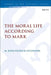 The Moral Life According to Mark by M. John-Patrick O'Connor
