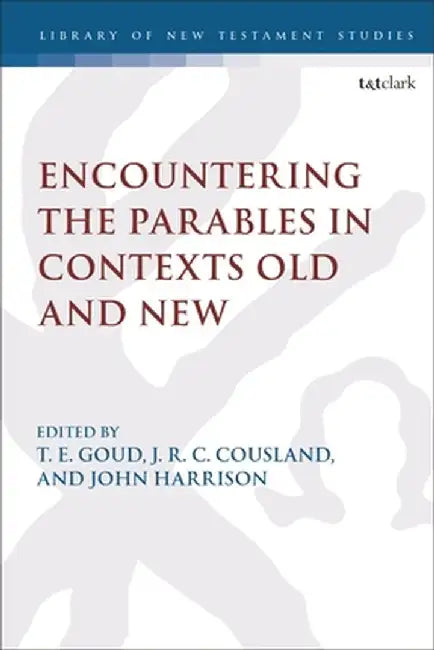 Encountering the Parables in Contexts Old and New by T. E. Goud