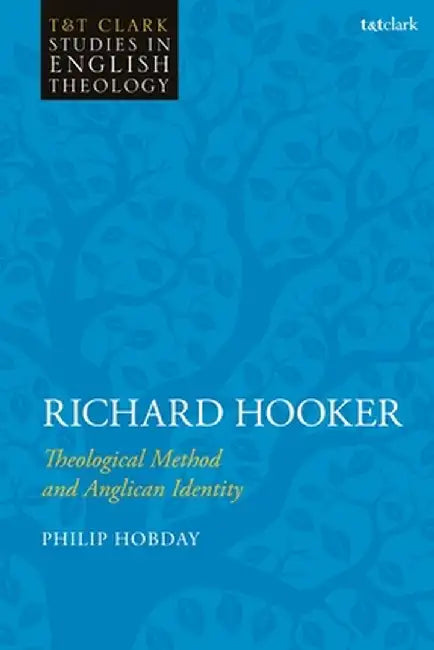 Richard Hooker: Theological Method and Anglican Identity by Philip Hobday