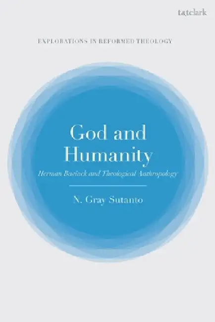 God and Humanity: Herman Bavinck and Theological Anthropology by Nathaniel Gray Sutanto