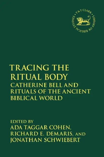 Tracing the Ritual Body: Catherine Bell and Rituals of the Ancient Biblical World by Ada Taggar Cohen, Laura Quick, Richard E. Demaris
