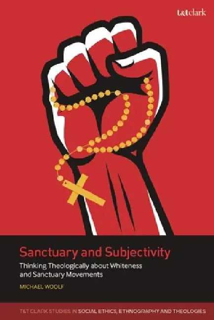 Sanctuary and Subjectivity: Thinking Theologically about Whiteness and Sanctuary Movements by Michael Woolf