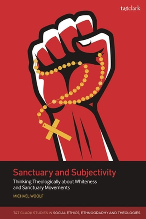 Sanctuary and Subjectivity: Thinking Theologically about Whiteness and Sanctuary Movements by Michael Woolf