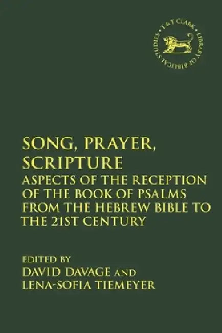 Song, Prayer, Scripture: Aspects of the Reception of the Book of Psalms from the Hebrew Bible to the 21st Century by David Davage