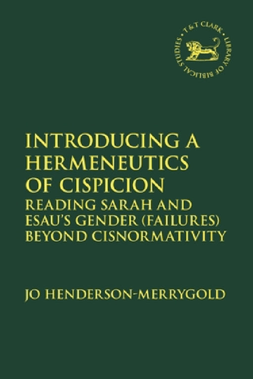 Introducing a Hermeneutics of Cispicion: Reading Sarah and Esau's Gender (Failures) Beyond Cisnormativity by Jo Henderson-Merrygold, Laura Quick, Jacqueline Vayntrub