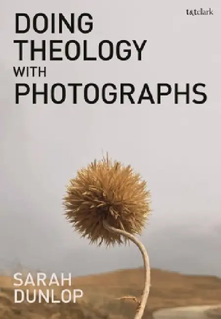 Doing Theology with Photographs by Sarah Dunlop