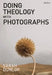 Doing Theology with Photographs by Sarah Dunlop