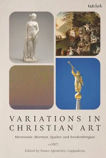 Variations in Christian Art: Mennonite, Mormon, Quaker, and Swedenborgian by Diane Apostolos-Cappadona