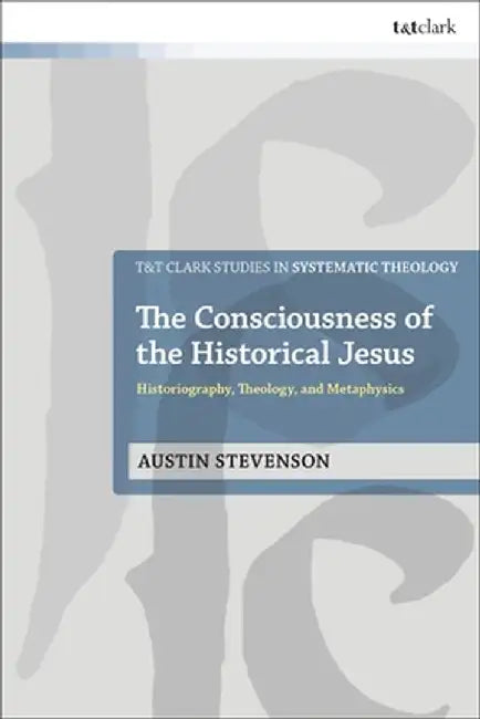 The Consciousness of the Historical Jesus: Historiography, Theology, and Metaphysics by Austin Stevenson