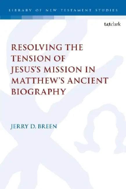 Resolving the Tension of Jesus's Mission in Matthew's Ancient Biography by Jerry D. Breen