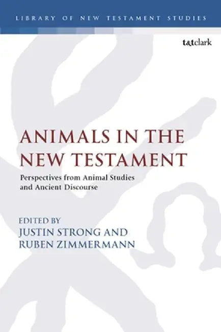 Animals in the New Testament: Perspectives from Animal Studies and Ancient Contexts by Justin Strong