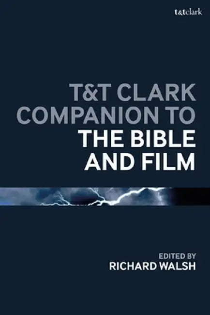 T&t Clark Companion to the Bible and Film by Richard Walsh