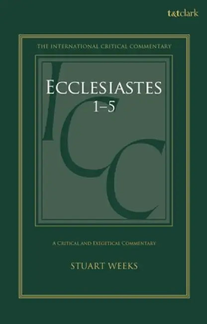 Ecclesiastes 1-5: A Critical and Exegetical Commentary by Stuart Weeks