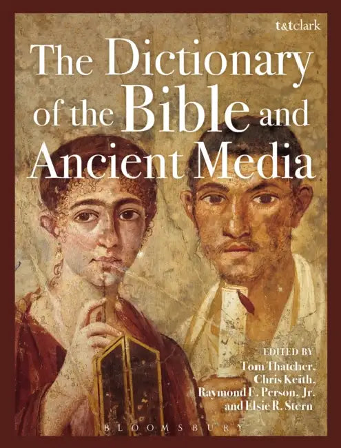 The Dictionary of the Bible and Ancient Media by Tom Thatcher, Chris Keith, Jr.