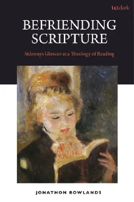 Befriending Scripture: Sideways Glances at a Theology of Reading by Jonathan Rowlands