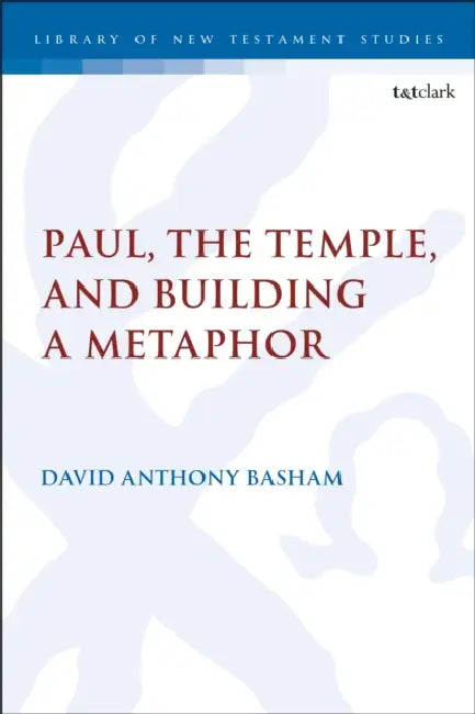 Paul, the Temple, and Building a Metaphor by David Anthony Basham