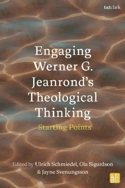 Engaging Werner G. Jeanrond's Theological Thinking: Starting Points by Ulrich Schmiedel, Ola Sigurdson, Jayne Svenungsson